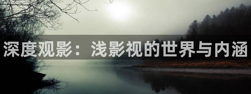 红叶影院app：深度观影：浅影视的世界与内涵