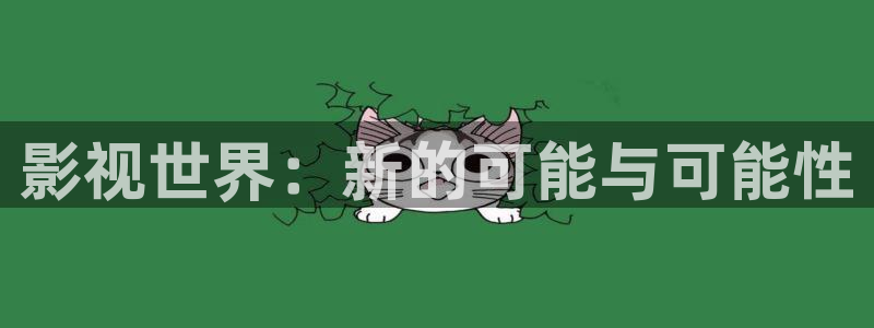 六安红叶电影院今日影讯：影视世界：新的可能与可能性