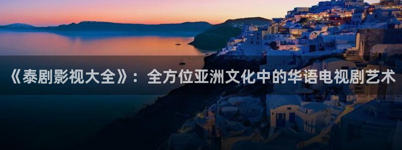 红叶影视下载app官方下载：《泰剧影视大全》：全方位亚洲文化中的华语电视剧艺术