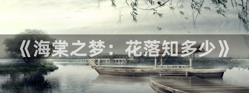 红叶影城影讯：《海棠之梦：花落知多少》